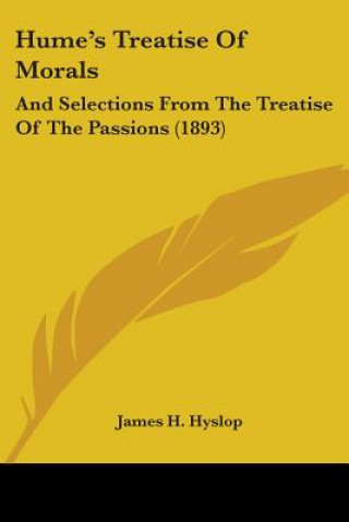 Książka Hume's Treatise Of Morals: And Selections From The Treatise Of The Passions (1893) James H. Hyslop