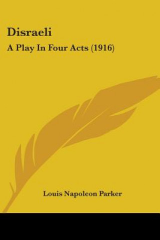 Kniha Disraeli: A Play In Four Acts (1916) Louis Napoleon Parker