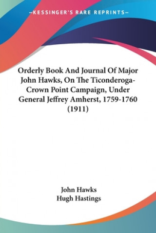 Kniha Orderly Book And Journal Of Major John Hawks, On The Ticonderoga-Crown Point Campaign, Under General Jeffrey Amherst, 1759-1760 (1911) John Hawks