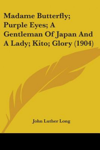 Book Madame Butterfly; Purple Eyes; A Gentleman Of Japan And A Lady; Kito; Glory (1904) John Luther Long