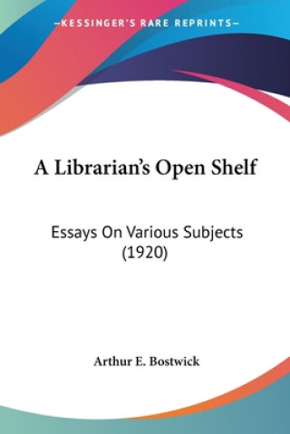 Kniha A Librarian's Open Shelf: Essays On Various Subjects (1920) Arthur E. Bostwick