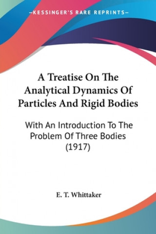 Kniha A Treatise On The Analytical Dynamics Of Particles And Rigid Bodies: With An Introduction To The Problem Of Three Bodies (1917) E. T. Whittaker