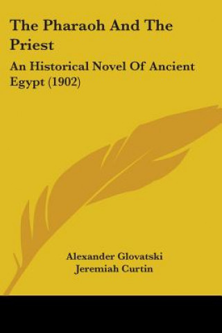 Książka The Pharaoh And The Priest: An Historical Novel Of Ancient Egypt (1902) Alexander Glovatski