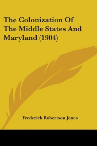 Kniha The Colonization Of The Middle States And Maryland (1904) Frederick Robertson Jones