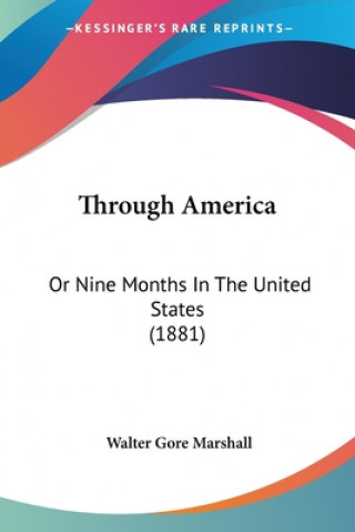 Kniha Through America: Or Nine Months In The United States (1881) Walter Gore Marshall