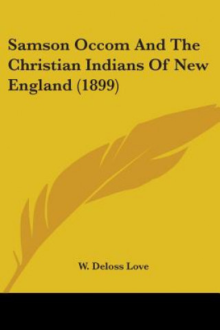 Kniha Samson Occom And The Christian Indians Of New England (1899) W. Deloss Love