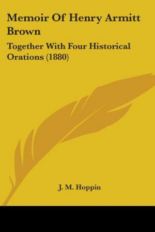 Book Memoir Of Henry Armitt Brown: Together With Four Historical Orations (1880) J. M. Hoppin