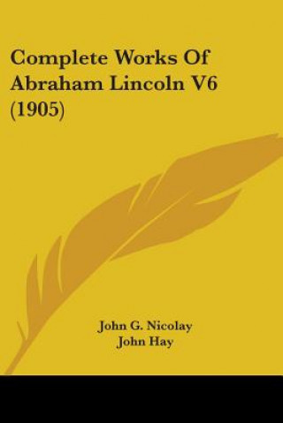 Carte Complete Works Of Abraham Lincoln V6 (1905) John G. Nicolay