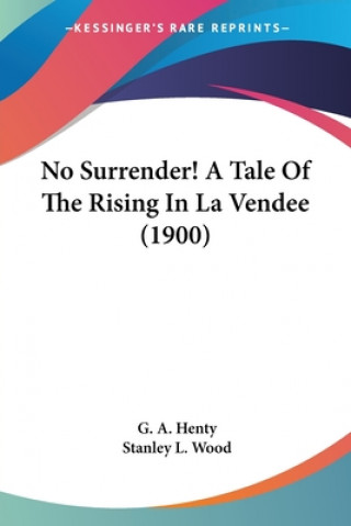 Kniha No Surrender! A Tale Of The Rising In La Vendee (1900) G. A. Henty