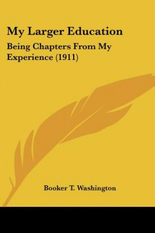 Buch My Larger Education: Being Chapters From My Experience (1911) Booker T. Washington