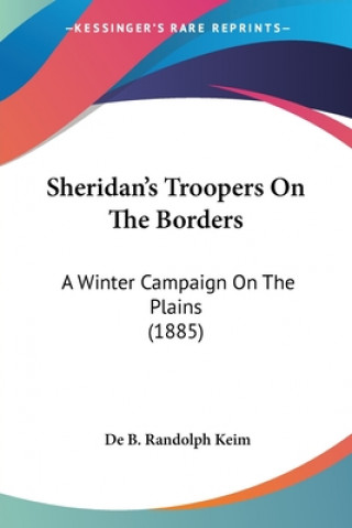 Knjiga Sheridan's Troopers On The Borders: A Winter Campaign On The Plains (1885) De B. Randolph Keim