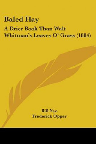 Knjiga Baled Hay: A Drier Book Than Walt Whitman's Leaves O' Grass (1884) Bill Nye