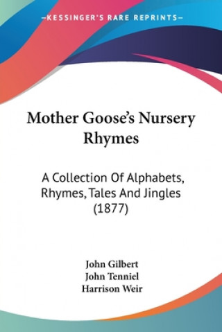 Книга Mother Goose's Nursery Rhymes: A Collection Of Alphabets, Rhymes, Tales And Jingles (1877) John Gilbert