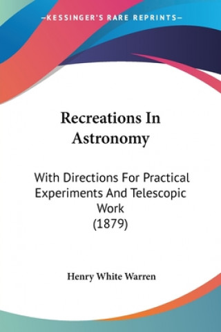 Книга Recreations In Astronomy: With Directions For Practical Experiments And Telescopic Work (1879) Henry White Warren