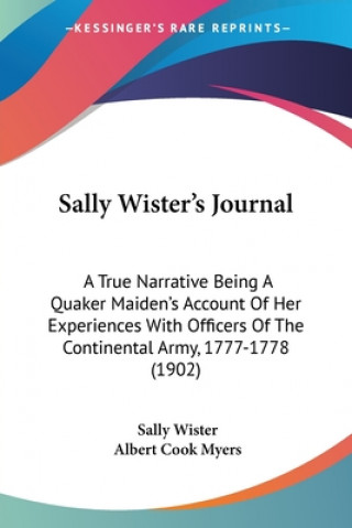 Kniha Sally Wister's Journal: A True Narrative Being A Quaker Maiden's Account Of Her Experiences With Officers Of The Continental Army, 1777-1778 ( Sally Wister