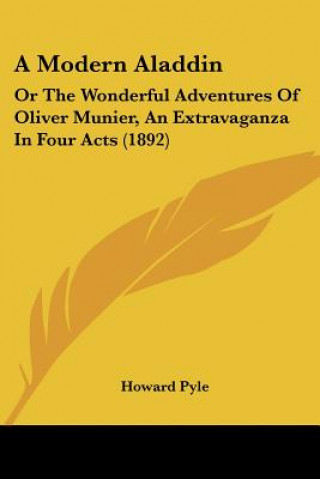 Carte A Modern Aladdin: Or The Wonderful Adventures Of Oliver Munier, An Extravaganza In Four Acts (1892) Howard Pyle