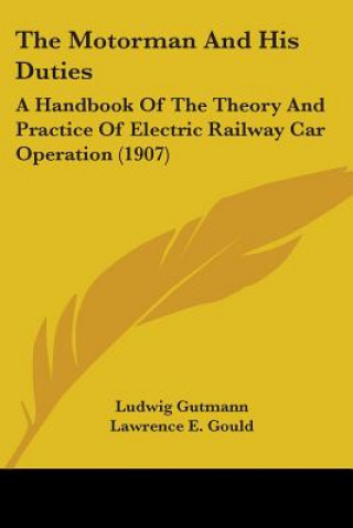 Kniha The Motorman And His Duties: A Handbook Of The Theory And Practice Of Electric Railway Car Operation (1907) Ludwig Gutmann