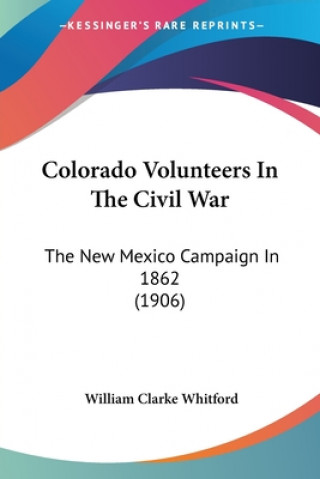 Carte Colorado Volunteers In The Civil War: The New Mexico Campaign In 1862 (1906) William Clarke Whitford