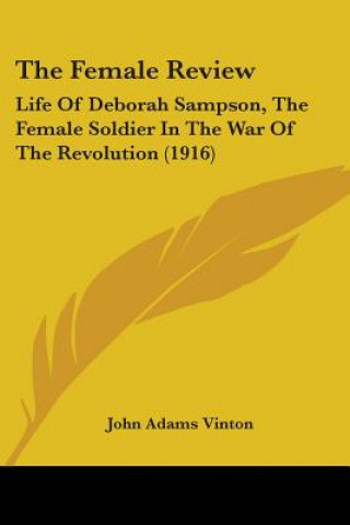 Libro The Female Review: Life Of Deborah Sampson, The Female Soldier In The War Of The Revolution (1916) John Adams Vinton