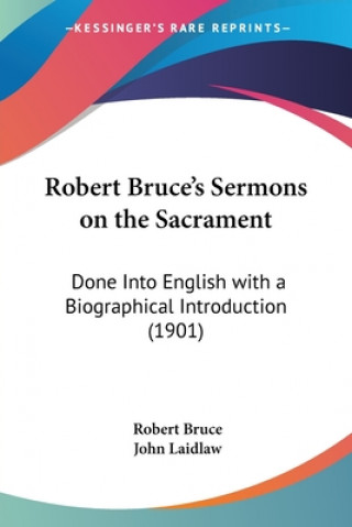Kniha Robert Bruce's Sermons on the Sacrament: Done Into English with a Biographical Introduction (1901) Robert Bruce