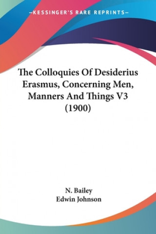 Kniha The Colloquies Of Desiderius Erasmus, Concerning Men, Manners And Things V3 (1900) N. Bailey