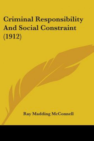 Kniha Criminal Responsibility And Social Constraint (1912) Ray Madding McConnell