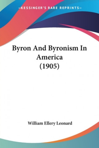 Kniha Byron And Byronism In America (1905) William Ellery Leonard