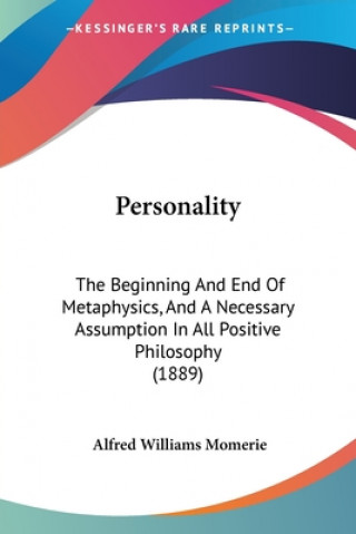 Kniha Personality: The Beginning And End Of Metaphysics, And A Necessary Assumption In All Positive Philosophy (1889) Alfred Williams Momerie