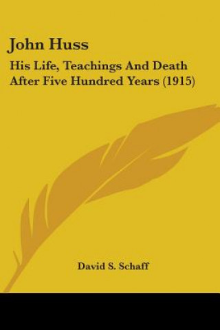 Carte John Huss: His Life, Teachings And Death After Five Hundred Years (1915) David S. Schaff
