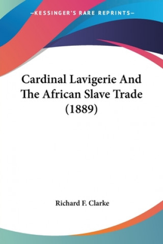 Livre Cardinal Lavigerie And The African Slave Trade (1889) Richard F. Clarke