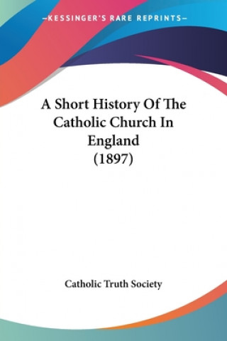 Kniha A Short History Of The Catholic Church In England (1897) Catholic Truth Society