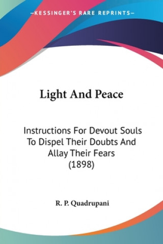 Kniha Light And Peace: Instructions For Devout Souls To Dispel Their Doubts And Allay Their Fears (1898) R. P. Quadrupani