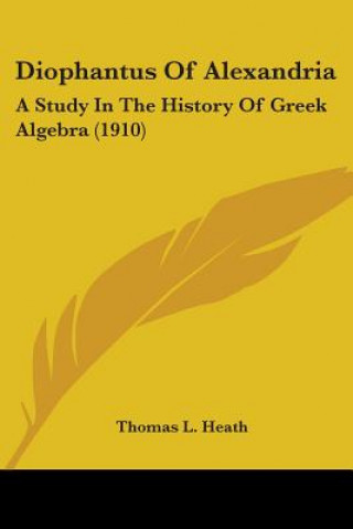 Kniha Diophantus Of Alexandria: A Study In The History Of Greek Algebra (1910) Thomas L. Heath