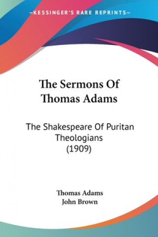 Książka The Sermons Of Thomas Adams: The Shakespeare Of Puritan Theologians (1909) Thomas Adams