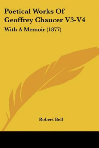 Kniha Poetical Works Of Geoffrey Chaucer V3-V4: With A Memoir (1877) Robert Bell