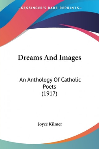 Könyv Dreams And Images: An Anthology Of Catholic Poets (1917) Joyce Kilmer