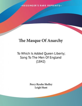 Kniha The Masque Of Anarchy: To Which Is Added Queen Liberty; Song To The Men Of England (1842) Percy Bysshe Shelley