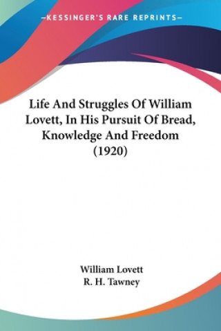 Carte Life And Struggles Of William Lovett, In His Pursuit Of Bread, Knowledge And Freedom (1920) William Lovett