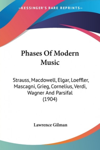 Kniha Phases Of Modern Music: Strauss, Macdowell, Elgar, Loeffler, Mascagni, Grieg, Cornelius, Verdi, Wagner And Parsifal (1904) Lawrence Gilman