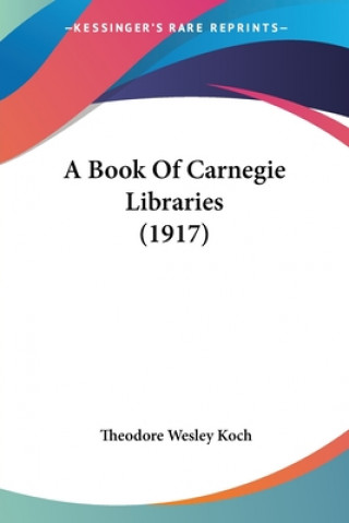 Carte A Book Of Carnegie Libraries (1917) Theodore Wesley Koch
