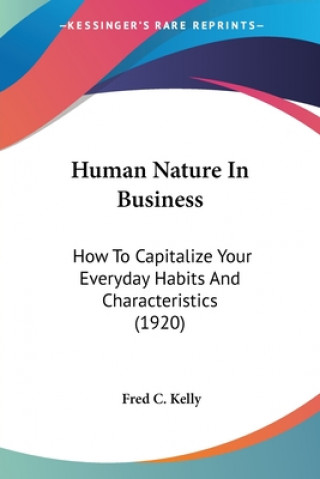 Kniha Human Nature In Business: How To Capitalize Your Everyday Habits And Characteristics (1920) Fred C. Kelly