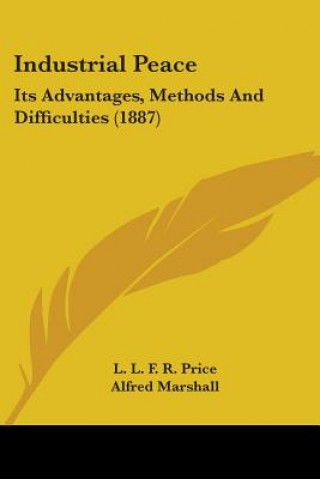 Kniha Industrial Peace: Its Advantages, Methods And Difficulties (1887) L. L. F. R. Price