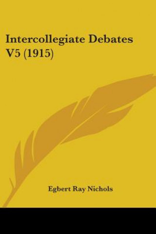 Libro Intercollegiate Debates V5 (1915) Egbert Ray Nichols