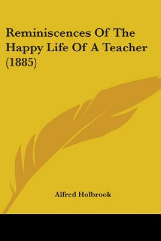 Kniha Reminiscences Of The Happy Life Of A Teacher (1885) Alfred Holbrook