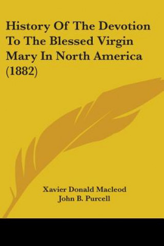 Kniha History Of The Devotion To The Blessed Virgin Mary In North America (1882) Xavier Donald MacLeod