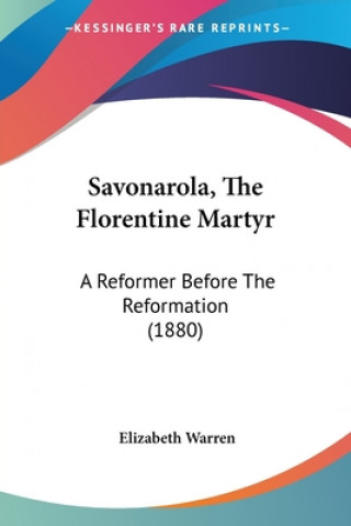 Carte Savonarola, The Florentine Martyr: A Reformer Before The Reformation (1880) Elizabeth Warren