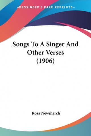 Kniha Songs To A Singer And Other Verses (1906) Rosa Newmarch