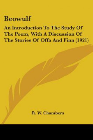 Kniha Beowulf: An Introduction To The Study Of The Poem, With A Discussion Of The Stories Of Offa And Finn (1921) Raymond Wilson Chambers