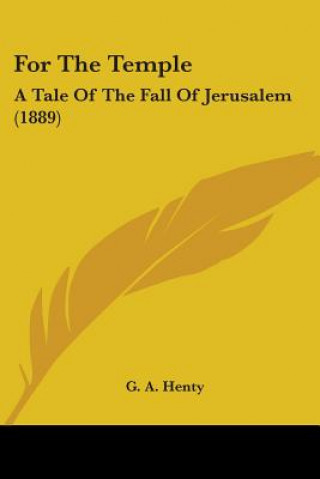 Kniha For The Temple: A Tale Of The Fall Of Jerusalem (1889) G. A. Henty