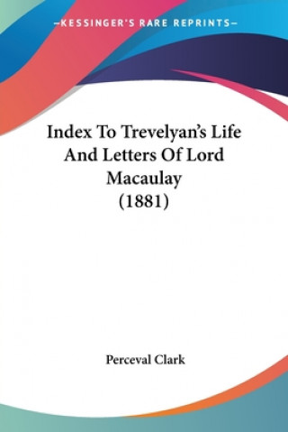 Kniha Index To Trevelyan's Life And Letters Of Lord Macaulay (1881) Perceval Clark